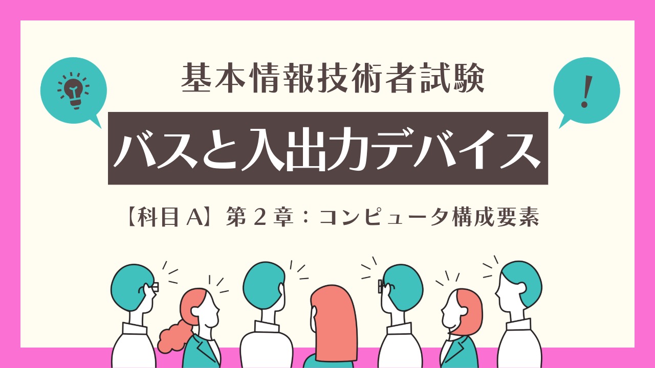 パソコンの基礎知識：バスと入出力デバイスの仕組みを完全解説【基本情報技術者試験対策】